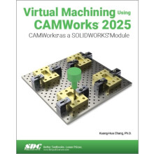 Virtual Machining Using CAMWorks 2025 by KuangHua Chang Paperback Book