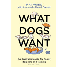 What Dogs Want An illustrated guide for HAPPY dog care and training by