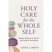 Holy Care for the Whole Self by Laura L. Smith Paperback Book