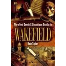More Foul Deeds and Suspicious Deaths in Wakefield by Kate Taylor Pape