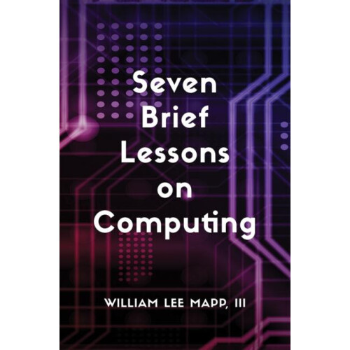 Seven Brief Lessons on Computing by Mapp III William Lee Hardcover Boo