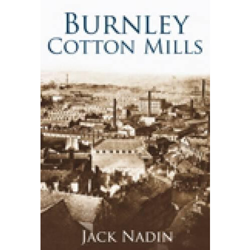 Burnley Cotton Mills by Jack Nadin Paperback Book