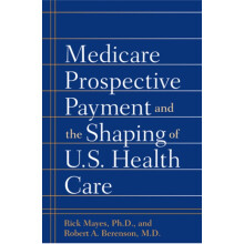Medicare Prospective Payment and the Shaping of U.S. Health Care by Be