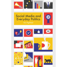 Social Media and Everyday Politics by Tim Queensland University of Tec