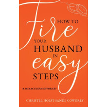 How to Fire Your Husband in Easy Steps A Miraculous Divorce by Christe