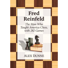 Fred Reinfeld The Man Who Taught America Chess with 282 Games by Alex