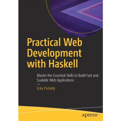 Practical Web Development with Haskell Master the Essential Skills to