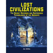 Lost Civilizations The Secret Histories and Suppressed Technologies of