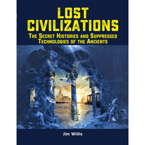 Lost Civilizations The Secret Histories and Suppressed Technologies of
