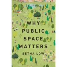 Why Public Space Matters by Low Setha Distinguished Professor of Anthr