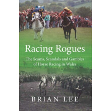 Racing Rogues The Scams Scandals and gambles of Horse Racing in Wales