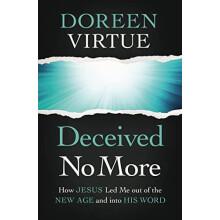 The Deceived No More How Jesus Led Me Out of the New Age and Into His