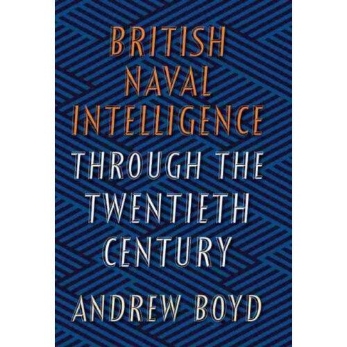 British Naval Intelligence through the Twentieth Century by Andrew Boy
