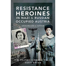 Resistance Heroines in Nazi and RussianOccupied Austria by Virginia We