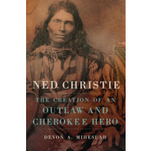 Ned Christie The Creation of an Outlaw and Cherokee Hero by Mihesuah D