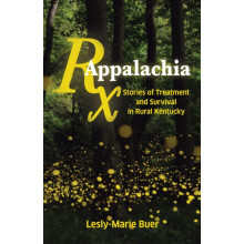 RX Appalachia Stories of Treatment and Survival in Rural Kentucky by L