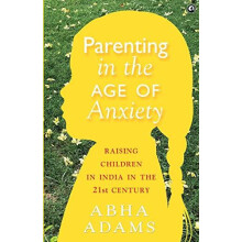 Parenting in the Age of Anxiety Raising Children in India in the 21st