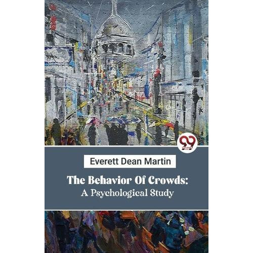 The Behavior Of Crowds A Psychological Study by Everett Dean Martin Pa