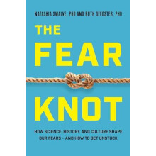 The Fear Knot How Science History and Culture Shape Our Fears and How
