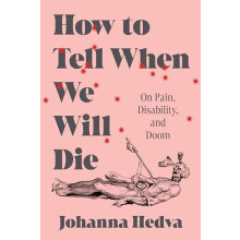 How to Tell When We Will Die On Pain Disability and Doom by Johanna He