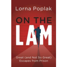 On the Lam Great and Not So Great Escapes from Prison by Lorna Poplak