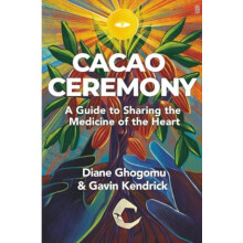 Cacao Ceremony A Guide to Sharing the Medicine of the Heart by Gavin K