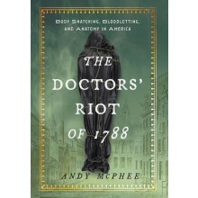 The Doctors Riot of 1788 Body Snatching Bloodletting and Anatomy in Am