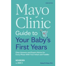 Mayo Clinic Guide to Your Babys First Years 3rd Edition Clear Answers