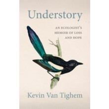 Understory An Ecologists Memoir of Loss and Hope by Kevin Van Tighem P