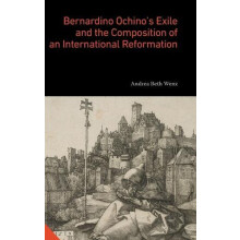 Bernardino Ochinos Exile and the Composition of an International Refor