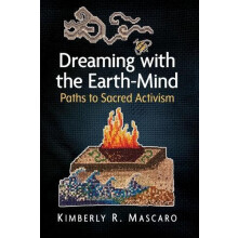 Dreaming with the EarthMind Paths to Sacred Activism by Kimberly R. Ma