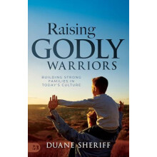 Raising Godly Warriors Building Strong Families in Todays Culture by D
