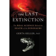 The Last Extinction The Real Science Behind the Death of the Dinosaurs