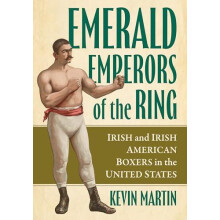 Emerald Emperors of the Ring Irish and Irish American Boxers in the Un