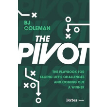 The Pivot The Playbook for Facing Lifes Challenges and Coming Out a Wi