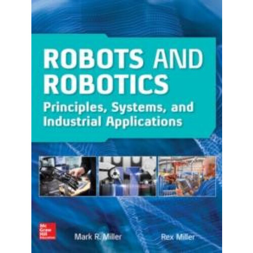 Robots and Robotics Principles Systems and Industrial Applications by
