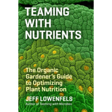 Teaming with Nutrients The Organic Gardeners Guide to Optimizing Plant