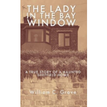 The Lady in the Bay Window A true story of a haunted Sheffield home by