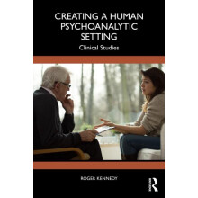 Creating a Human Psychoanalytic Setting Clinical Studies by Roger Kenn