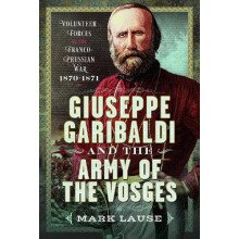 Giuseppe Garibaldi the Army of the Vosges by Mark Lause Hardcover Book