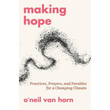 Making Hope Practices Prayers and Parables for a Changing Climate by O