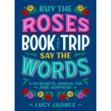 Buy the Roses Book the Trip Say the Words by Lucy Juarez Hardcover Boo