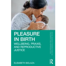 Pleasure in Birth Wellbeing Praxis and Reproductive Justice by Elisabe