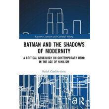 Batman and the Shadows of Modernity A Critical Genealogy on Contempora