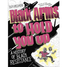 Black Arms to Hold You Up A History of Black Resistance by Ben Passmor
