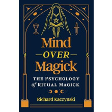 Mind over Magick The Psychology of Ritual Magick by Richard Kaczynski