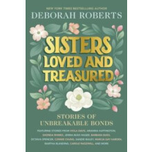 Sisters Loved and Treasured Stories of Unbreakable Bonds by Deborah Ro