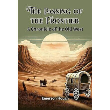 The Passing of the Frontier A Chronicle of the Old West Paperback Book