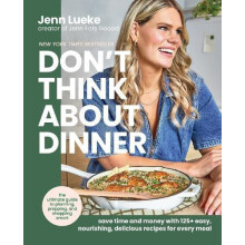 Dont Think About Dinner Save Time and Money with 125 Easy Nourishing D