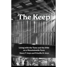 The Keep Living with the Tame and the Wild on a Mountainside Farm by H